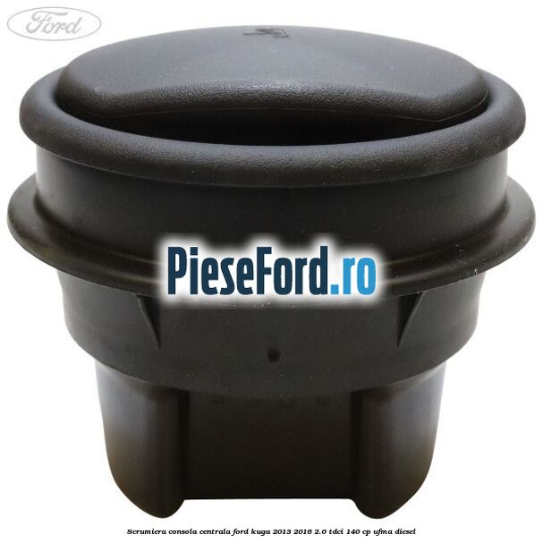 Scrumiera consola centrala Ford Kuga 2013-2016 2.0 TDCi 140 cp Scrumiera consola centrala Ford Kuga 2013-2016 2.0 TDCi 140 cp UFMA diesel