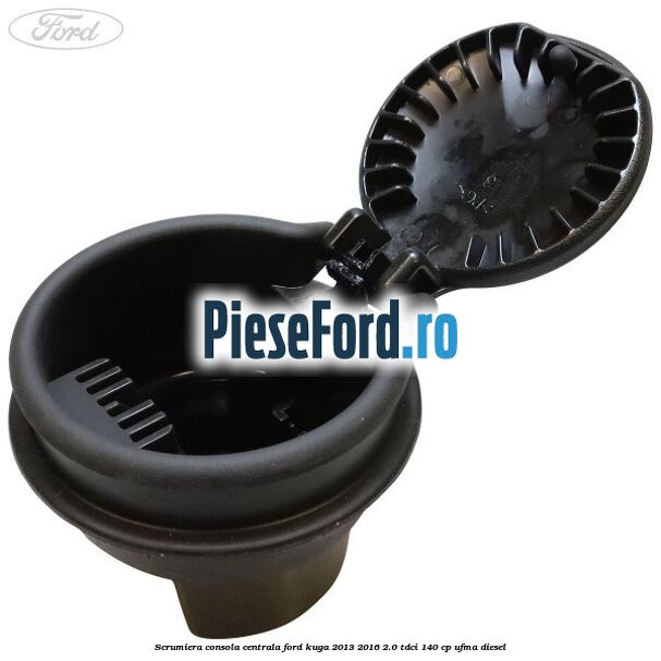 Scrumiera consola centrala Ford Kuga 2013-2016 2.0 TDCi 140 cp Scrumiera consola centrala Ford Kuga 2013-2016 2.0 TDCi 140 cp UFMA diesel
