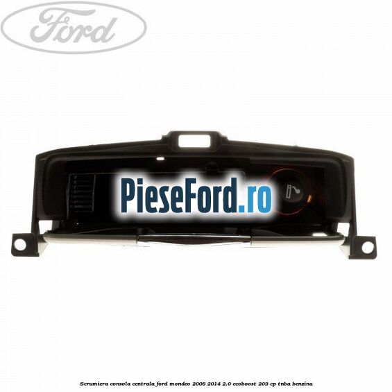 Scrumiera consola centrala Ford Mondeo 2008-2014 2.0 EcoBoost 203 cp TNBA benzina