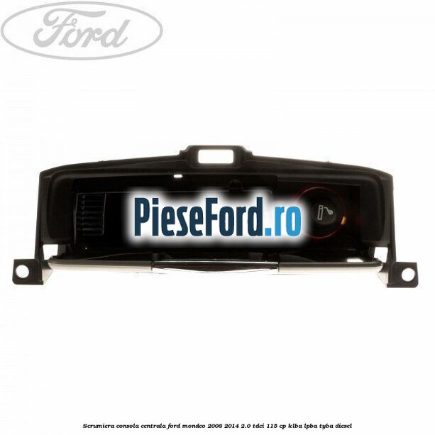 Scrumiera consola centrala Ford Mondeo 2008-2014 2.0 TDCi 115 cp KLBA, LPBA, TYBA diesel