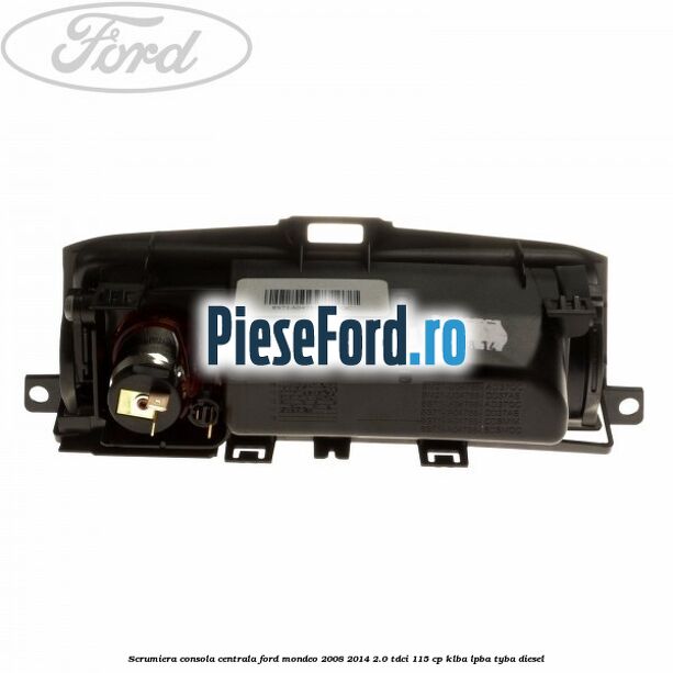 Scrumiera consola centrala Ford Mondeo 2008-2014 2.0 TDCi 115 cp KLBA, LPBA, TYBA diesel