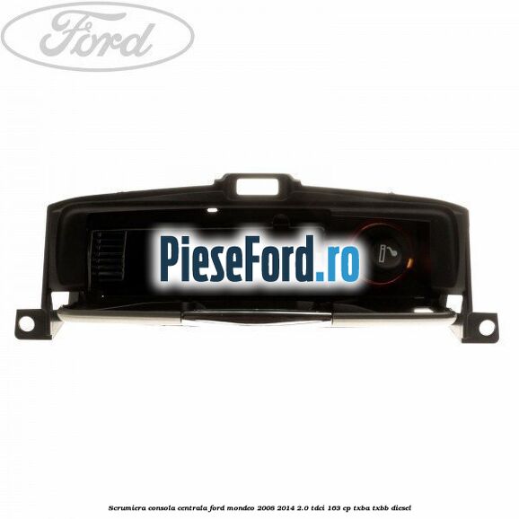 Scrumiera consola centrala Ford Mondeo 2008-2014 2.0 TDCi 163 cp TXBA, TXBB diesel