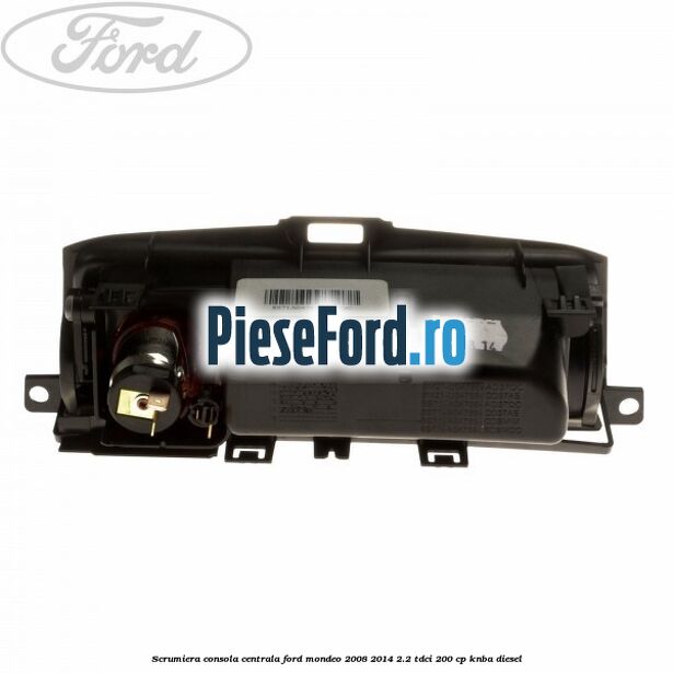 Scrumiera consola centrala Ford Mondeo 2008-2014 2.2 TDCi 200 cp KNBA diesel
