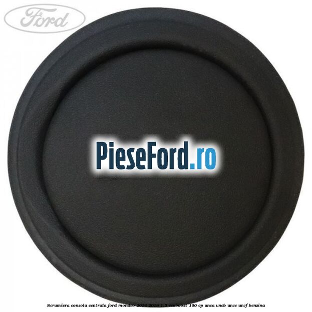 Scrumiera consola centrala Ford Mondeo 2014-2018 1.5 EcoBoost 160 cp UNCA, UNCB, UNCE, UNCF benzina