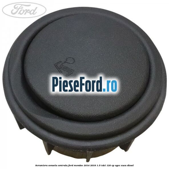 Scrumiera consola centrala Ford Mondeo 2014-2018 1.5 TDCi 120 cp UGCC, XUCA diesel
