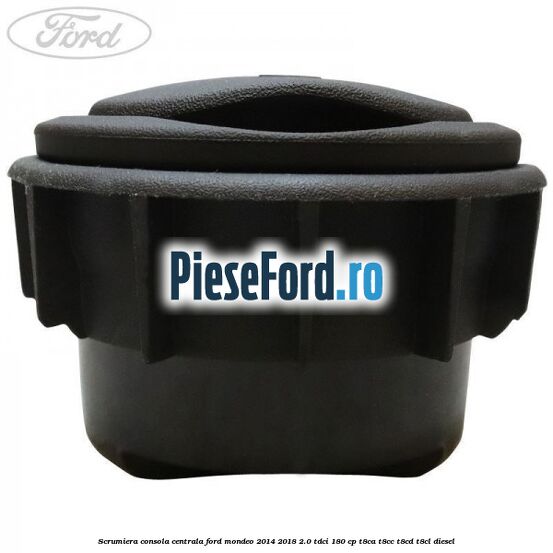 Scrumiera consola centrala Ford Mondeo 2014-2018 2.0 TDCi 180 cp T8CA, T8CC, T8CD, T8CL diesel