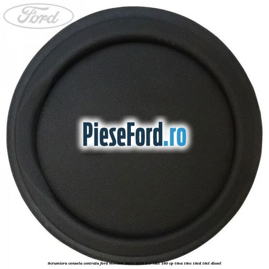 Scrumiera consola centrala Ford Mondeo 2014-2018 2.0 TDCi 180 cp T8CA, T8CC, T8CD, T8CL diesel