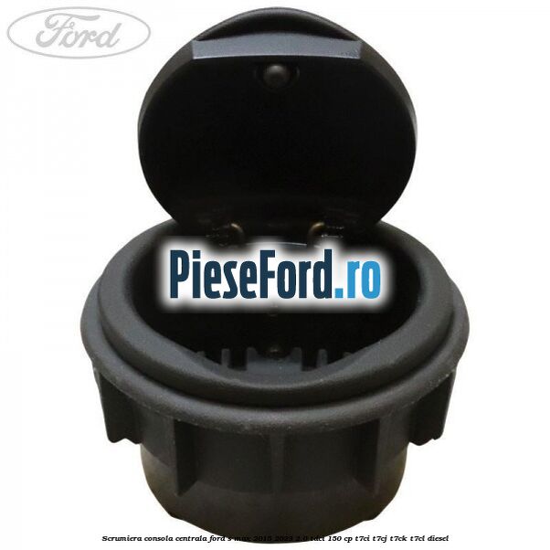 Scrumiera consola centrala Ford S-Max 2015-2023 2.0 TDCi 150 cp T7CI, T7CJ, T7CK, T7CL diesel