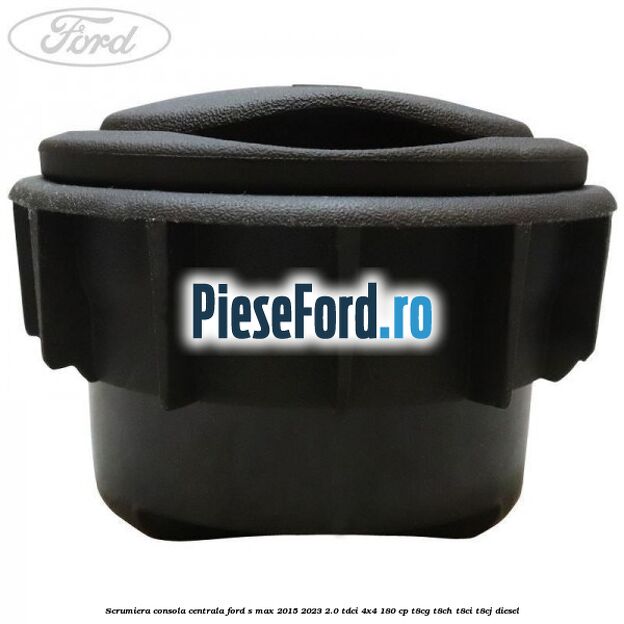 Scrumiera consola centrala Ford S-Max 2015-2023 2.0 TDCi 4x4 180 cp Scrumiera consola centrala Ford S-Max 2015-2023 2.0 TDCi 4x4 180 cp T8CG, T8CH, T8CI, T8CJ diesel