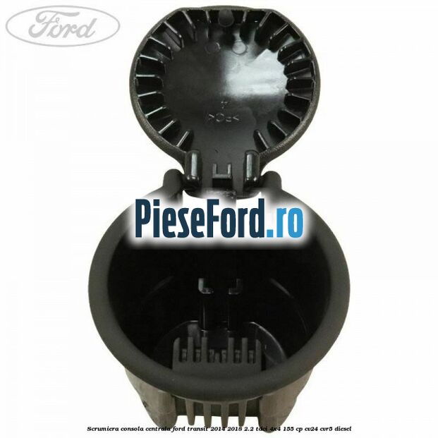 Scrumiera consola centrala Ford Transit 2014-2018 2.2 TDCi 4x4 155 cp CV24, CVR5 diesel