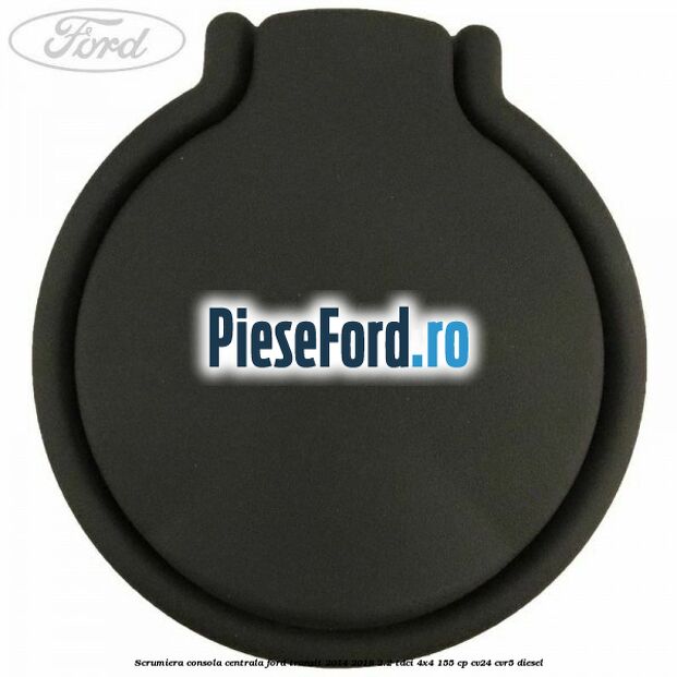 Scrumiera consola centrala Ford Transit 2014-2018 2.2 TDCi 4x4 155 cp CV24, CVR5 diesel