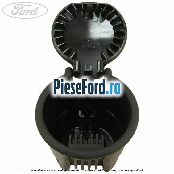 Scrumiera consola centrala Ford Transit 2014-2018 2.2 TDCi RWD 155 cp CV24, CVR5, UYR6 diesel