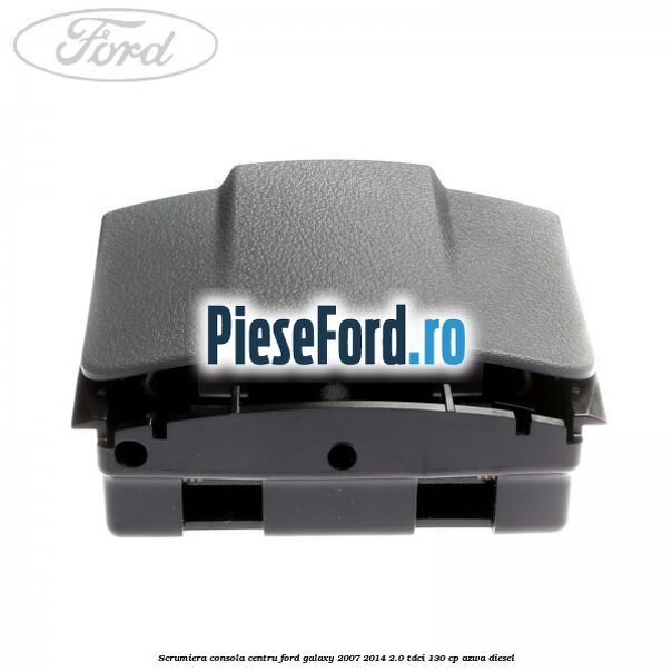 Scrumiera consola centru Ford Galaxy 2007-2014 2.0 TDCi 130 cp Scrumiera consola centru Ford Galaxy 2007-2014 2.0 TDCi 130 cp AZWA diesel
