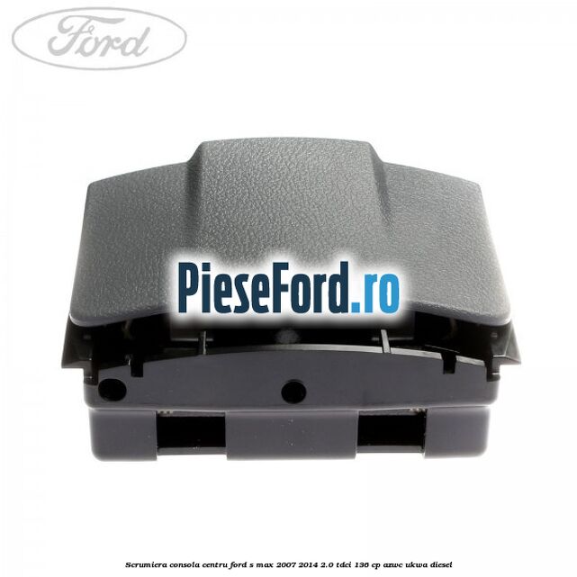 Scrumiera consola centru Ford S-Max 2007-2014 2.0 TDCi 136 cp AZWC, UKWA diesel