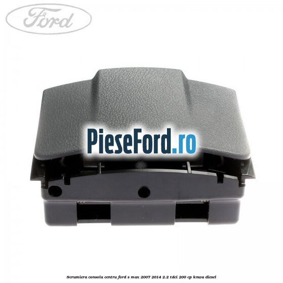 Scrumiera consola centru Ford S-Max 2007-2014 2.2 TDCi 200 cp KNWA diesel