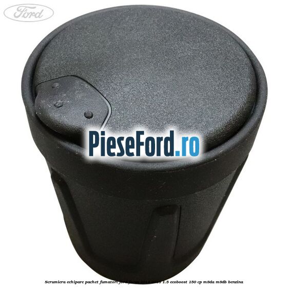 Scrumiera echipare pachet fumatori Ford Focus 2014-2018 1.5 EcoBoost 150 cp Scrumiera echipare pachet fumatori Ford Focus 2014-2018 1.5 EcoBoost 150 cp M8DA, M8DB benzina