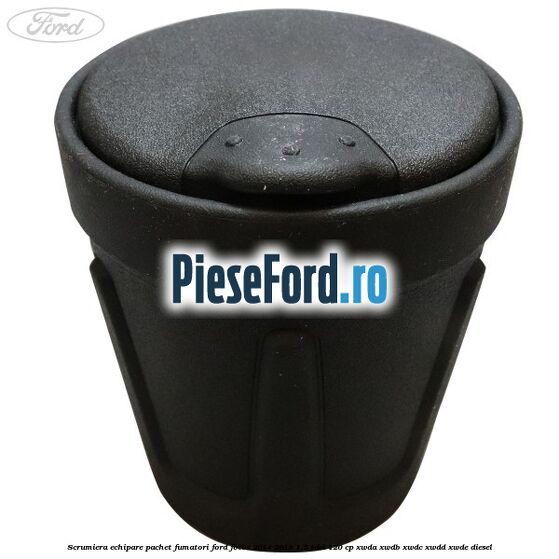 Scrumiera echipare pachet fumatori Ford Focus 2014-2018 1.5 TDCi 120 cp XWDA, XWDB, XWDC, XWDD, XWDE diesel