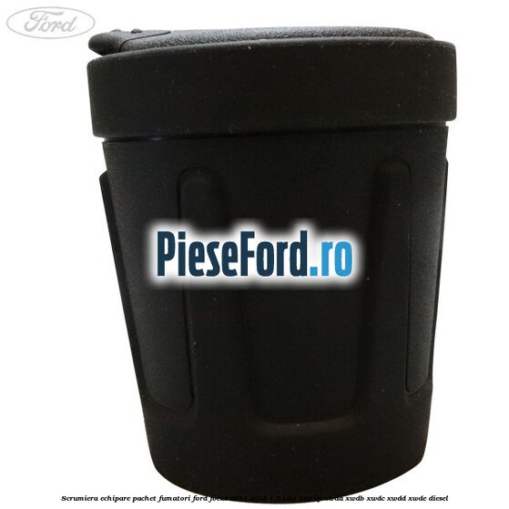 Scrumiera echipare pachet fumatori Ford Focus 2014-2018 1.5 TDCi 120 cp XWDA, XWDB, XWDC, XWDD, XWDE diesel