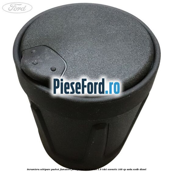 Scrumiera echipare pachet fumatori Ford Focus 2014-2018 1.5 TDCi ECOnetic 105 cp Scrumiera echipare pachet fumatori Ford Focus 2014-2018 1.5 TDCi ECOnetic 105 cp AEDA, XXDB diesel