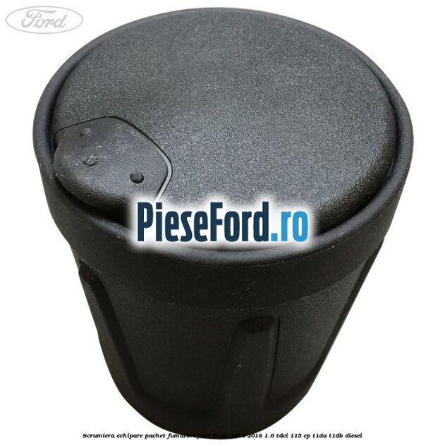 Scrumiera echipare pachet fumatori Ford Focus 2014-2018 1.6 TDCi 115 cp T1DA, T1DB diesel