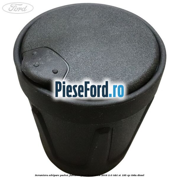 Scrumiera echipare pachet fumatori Ford Focus 2014-2018 2.0 TDCi ST 185 cp T8DA diesel