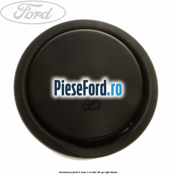 Scrumiera Ford B-Max 1.6 TDCi 95 cp T3JB diesel