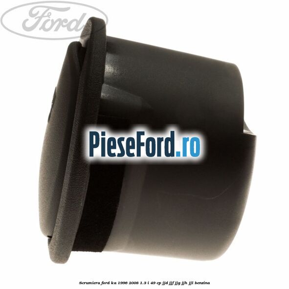 Scrumiera Ford Ka 1996-2008 1.3 i 49 cp JJD, JJF, JJG, JJH, JJL benzina