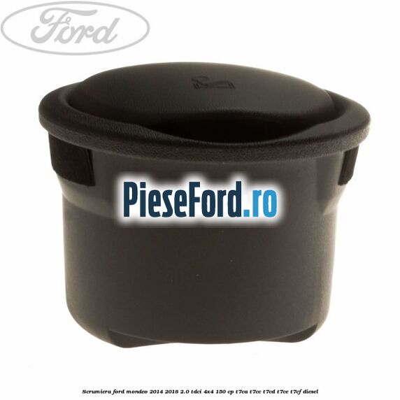 Scrumiera Ford Mondeo 2014-2018 2.0 TDCi 4x4 150 cp T7CA, T7CC, T7CD, T7CE, T7CF diesel