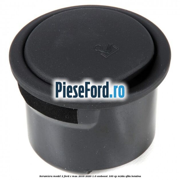 Scrumiera model 2 Ford C-Max 2016-2020 1.0 EcoBoost 100 cp M2DA, SFDA benzina