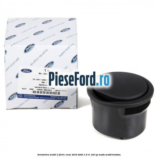 Scrumiera model 2 Ford C-Max 2016-2020 1.6 Ti 120 cp MUDA, MUDD benzina