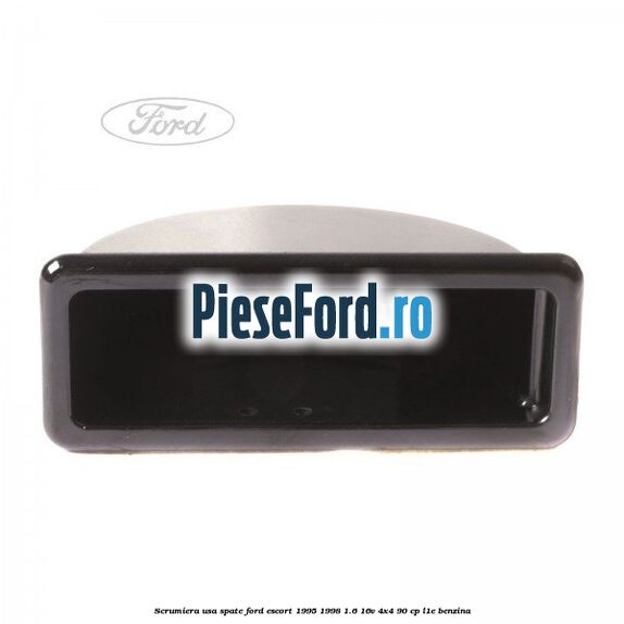 Scrumiera usa spate Ford Escort 1995-1998 1.6 16V 4x4 90 cp L1E benzina