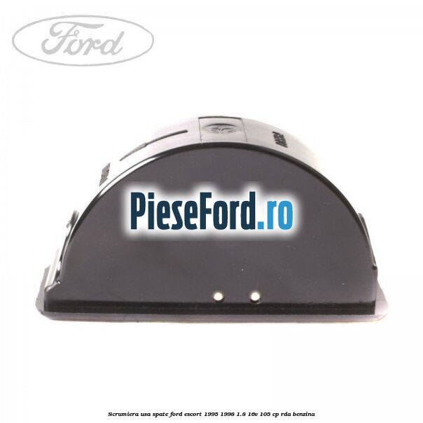 Scrumiera usa spate Ford Escort 1995-1998 1.8 16V 105 cp Scrumiera usa spate Ford Escort 1995-1998 1.8 16V 105 cp RDA benzina