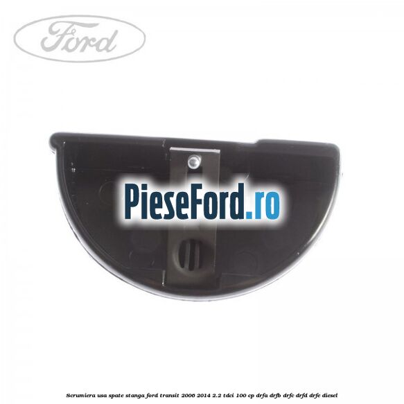 Scrumiera usa spate stanga Ford Transit 2006-2014 2.2 TDCi 100 cp Scrumiera usa spate stanga Ford Transit 2006-2014 2.2 TDCi 100 cp DRFA, DRFB, DRFC, DRFD, DRFE diesel