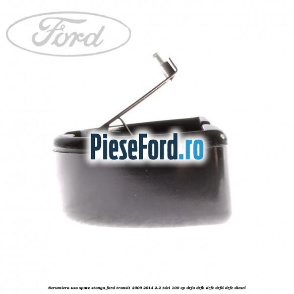 Scrumiera usa spate stanga Ford Transit 2006-2014 2.2 TDCi 100 cp Scrumiera usa spate stanga Ford Transit 2006-2014 2.2 TDCi 100 cp DRFA, DRFB, DRFC, DRFD, DRFE diesel
