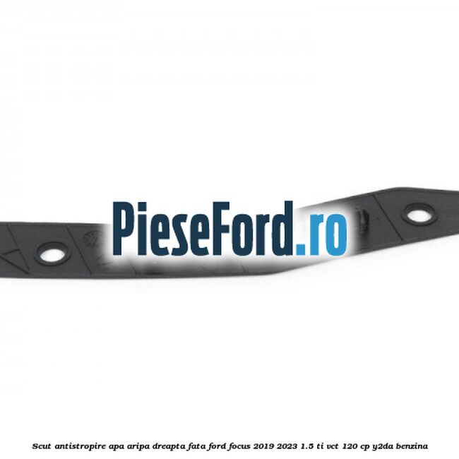 Scut antistropire apa aripa dreapta fata Ford Focus 2019-2023 1.5 Ti-VCT 120 cp Y2DA benzina