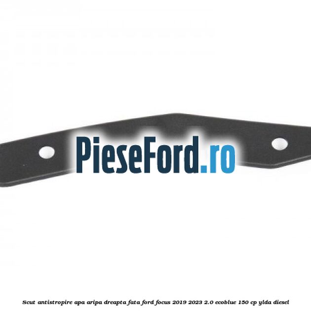 Scut antistropire apa aripa dreapta fata Ford Focus 2019-2023 2.0 EcoBlue 150 cp YLDA diesel