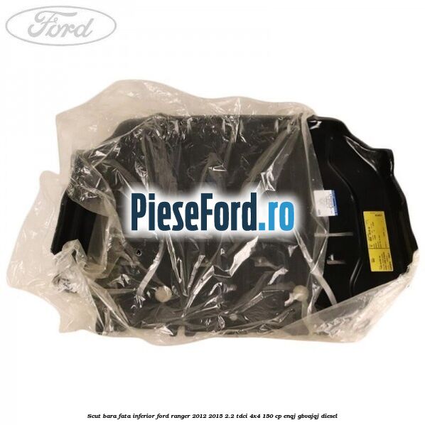 Scut bara fata inferior Ford Ranger 2012-2015 2.2 TDCi 4x4 150 cp ENQJ, GBVAJQJ diesel
