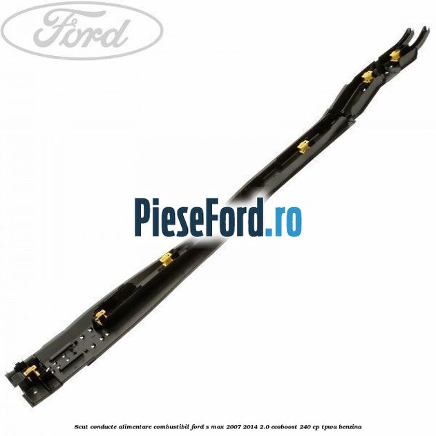Scut conducte alimentare combustibil Ford S-Max 2007-2014 2.0 EcoBoost 240 cp TPWA benzina