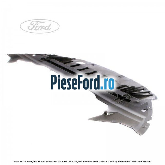 Scut intre bara fata si scut motor an 02/2007-09/2010 Ford Mondeo 2008-2014 2.0 145 cp