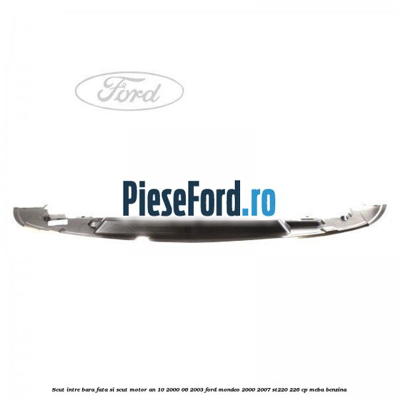 Scut intre bara fata si scut motor an 10/2000-06/2003 Ford Mondeo 2000-2007 ST220 226 cp MEBA benzina