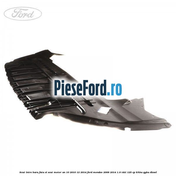 Scut intre bara fata si scut motor an 10/2010-12/2014 Ford Mondeo 2008-2014 1.8 TDCi 125 cp KHBA, QYBA diesel
