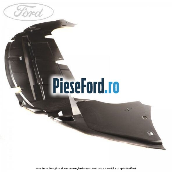 Scut intre bara fata si scut motor Ford C-Max 2007-2011 2.0 TDCi 110 cp IXDA diesel