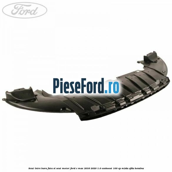 Scut intre bara fata si scut motor Ford C-Max 2016-2020 1.0 EcoBoost 100 cp M2DA, SFDA benzina