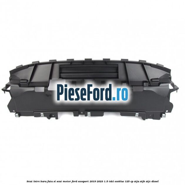Scut intre bara fata si scut motor Ford EcoSport 2019-2023 1.5 TDCi EcoBlue 125 cp ZTJA, ZTJB, ZTJC diesel