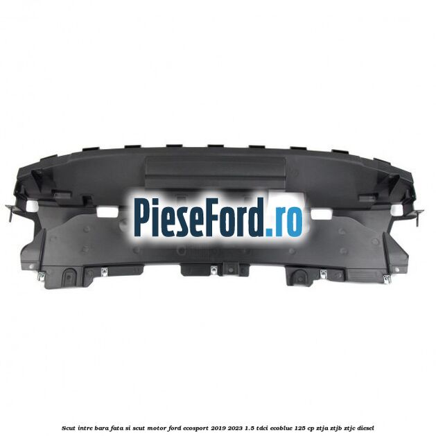 Scut intre bara fata si scut motor Ford EcoSport 2019-2023 1.5 TDCi EcoBlue 125 cp ZTJA, ZTJB, ZTJC diesel