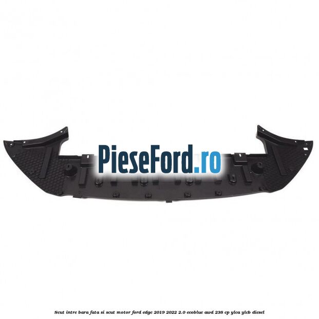 Scut intre bara fata si scut motor Ford Edge 2019-2022 2.0 EcoBlue AWD 238 cp Scut intre bara fata si scut motor Ford Edge 2019-2022 2.0 EcoBlue AWD 238 cp YLCA, YLCB diesel