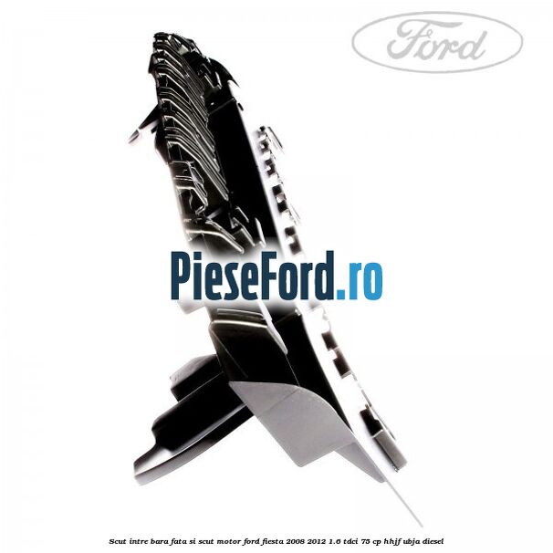 Scut intre bara fata si scut motor Ford Fiesta 2008-2012 1.6 TDCi 75 cp HHJF, UBJA diesel