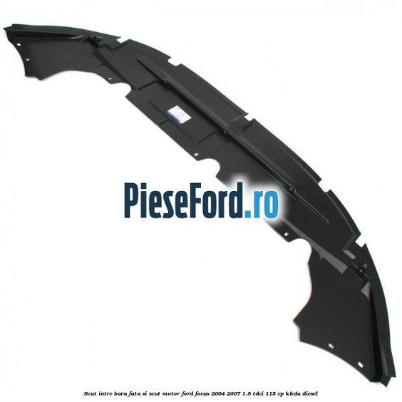 Scut intre bara fata si scut motor Ford Focus 2004-2007 1.8 TDCi 115 cp Scut intre bara fata si scut motor Ford Focus 2004-2007 1.8 TDCi 115 cp KKDA diesel