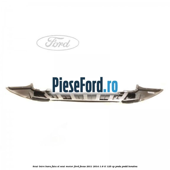 Scut intre bara fata si scut motor Ford Focus 2011-2014 1.6 Ti 125 cp PNDA, PNDD benzina