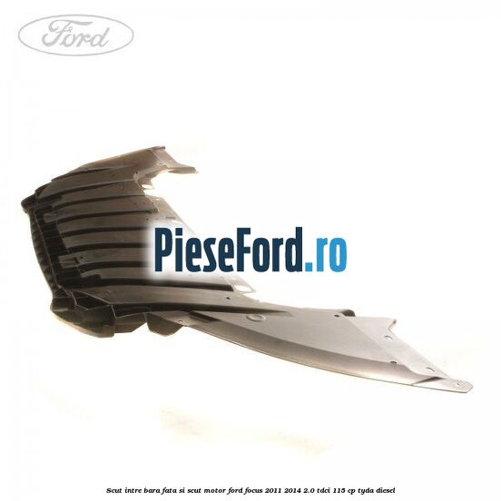 Scut intre bara fata si scut motor Ford Focus 2011-2014 2.0 TDCi 115 cp Scut intre bara fata si scut motor Ford Focus 2011-2014 2.0 TDCi 115 cp TYDA diesel